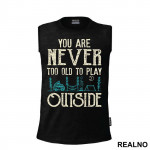 You Are Never Too Old To Play Outside - Planinarenje - Kampovanje - Priroda - Nature - Majica