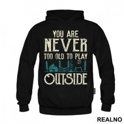 You Are Never Too Old To Play Outside - Planinarenje - Kampovanje - Priroda - Nature - Duks