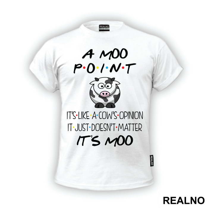 A Moo Point It's Like A Cow's Opinion It Just Doesn't Matter It's Moo - Friends - Prijatelji - Majica