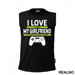 I Love It When My Girlfriend Lets Me Play Video Games - Ljubav - Geek - Majica I Love It When My Girlfriend Lets Me Play Video Games - Ljubav - Geek - Majica