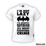 I'm Not Lazy I'm Secretly Batman And I Was Out All Night Fighting Crime - Batman - Majica