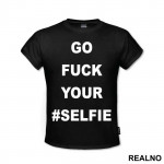 Go Fuck Your #Selfie - Humor - Majica