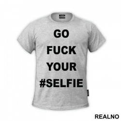 Go Fuck Your #Selfie - Humor - Majica Go Fuck Your #Selfie - Humor - Majica