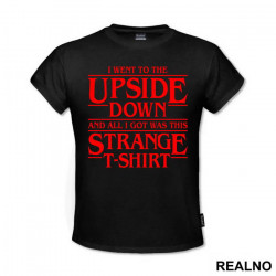 I Went To The Upside Down And All I Got Was This Strange T-Shirt - Stranger Things - Majica