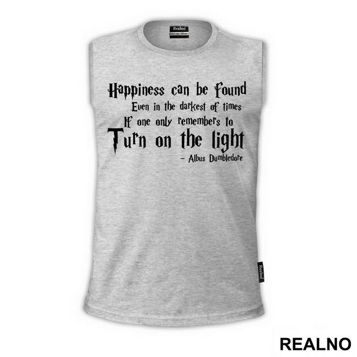 Happiness Can Be Found, Even In The Darkest Of Times, If One Only Remembers To Turn On The Light - Albus Dumbledore Quote - Harry Potter - Majica
