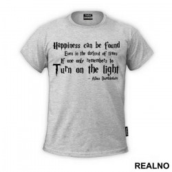 Happiness Can Be Found, Even In The Darkest Of Times, If One Only Remembers To Turn On The Light - Albus Dumbledore Quote - Harry Potter - Majica