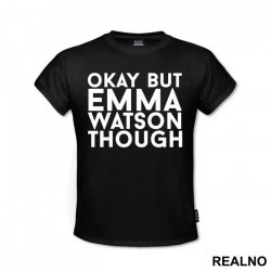 Okay, But Emma Watson Though- Harry Potter - Majica