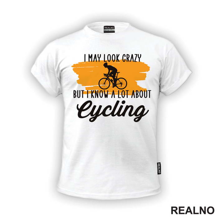 I May Look Crazy, But I Know A Lot About Cycling - Bickilovi - Bike - Majica