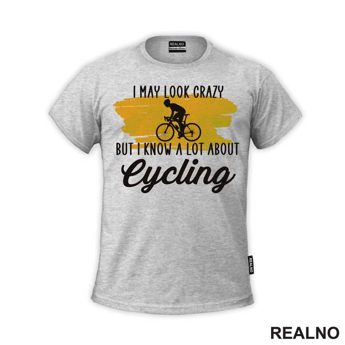 I May Look Crazy, But I Know A Lot About Cycling - Bickilovi - Bike - Majica