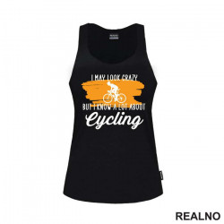I May Look Crazy, But I Know A Lot About Cycling - Bickilovi - Bike - Majica