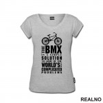The BMX Is A Simple Solution - Bickilovi - Bike - Majica