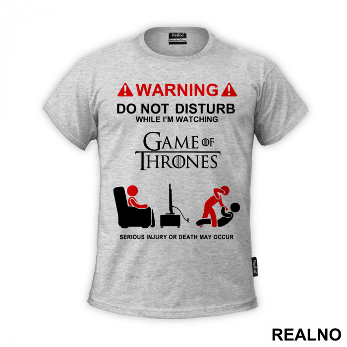 Warning! Do Not Disturb While I'm Watching Game Of Thrones, Serious Injury Or Death May Occur - Majica
