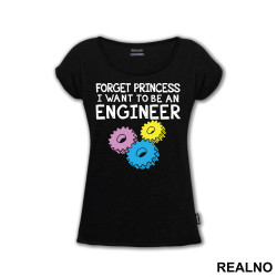 Forget Princess I Want To Be An Engineer - Geek - Majica