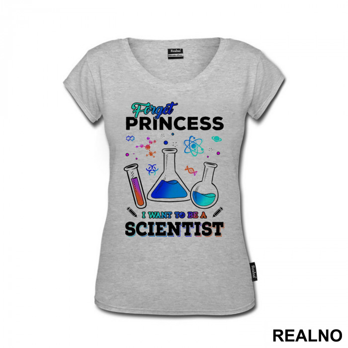 Forget Princess I Want To Be A Scientist - Colors - Geek - Majica