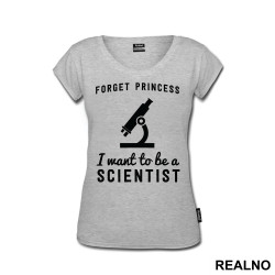 Forget Princess I Want To Be A Scientist - Geek - Majica