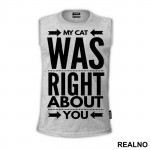 My Cat Was Right About You - Mačke - Cat - Majica