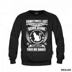 Sometimes I Get A Little Sad And I Feel Like Being Alone. Then I Talk To My Cat About It And He Reminds Me, I'm Awesome, Then We Dance - Mačke - Cat - Duks