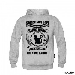 Sometimes I Get A Little Sad And I Feel Like Being Alone. Then I Talk To My Cat About It And He Reminds Me, I'm Awesome, Then We Dance - Mačke - Cat - Duks