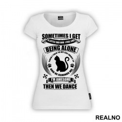 Sometimes I Get A Little Sad And I Feel Like Being Alone. Then I Talk To My Cat About It And He Reminds Me, I'm Awesome, Then We Dance - Mačke - Cat - Majica