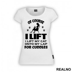 Of Course I Lift. I Lift My Cat Onto My Lap For Cuddles - Mačke - Cat - Majica