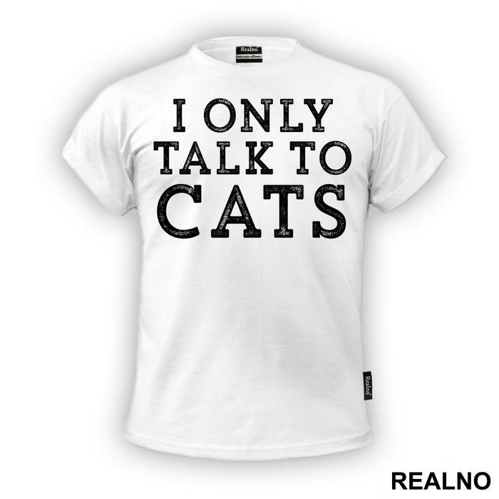 I Only Talk To Cats - Mačke - Cat - Majica