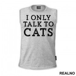 I Only Talk To Cats - Mačke - Cat - Majica
