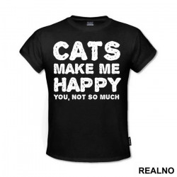 Cats Make Me Happy. You, Not So Much - Mačke - Cat - Majica