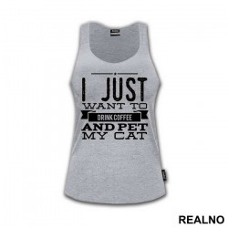 I Just Want To Drink Coffee And Pet My Cat - Mačke - Cat - Majica