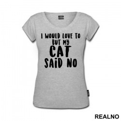 I Would Love To But My Cat Said No - Mačke - Cat - Majica