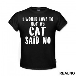 I Would Love To But My Cat Said No - Mačke - Cat - Majica
