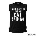 I Would Love To But My Cat Said No - Mačke - Cat - Majica