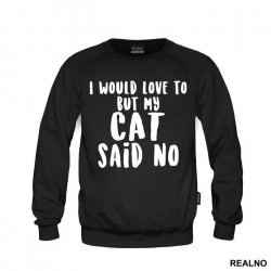 I Would Love To But My Cat Said No - Mačke - Cat - Duks