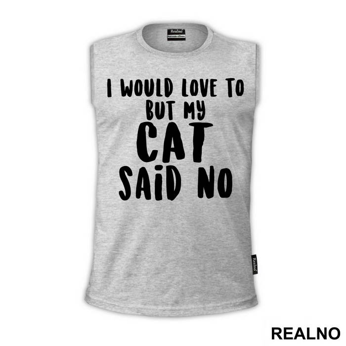 I Would Love To But My Cat Said No - Mačke - Cat - Majica