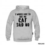 I Would Love To But My Cat Said No - Mačke - Cat - Duks