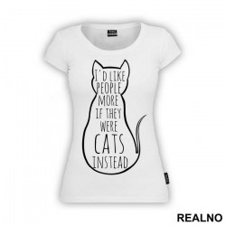 I'd Like People More If They Were Cats Instead - Mačke - Cat - Majica