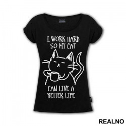 I Work Hard So My Cat Can Live A Better Life - Mačke - Cat - Majica