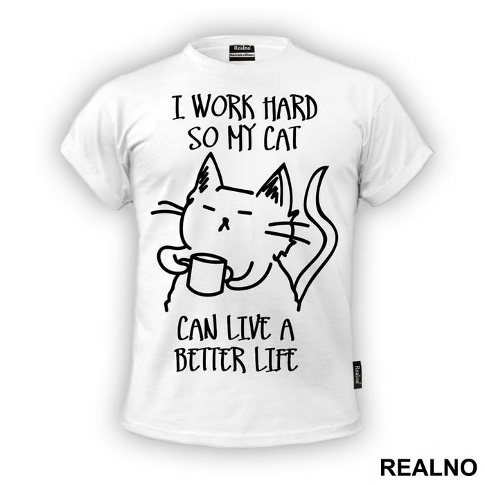 I Work Hard So My Cat Can Live A Better Life - Mačke - Cat - Majica