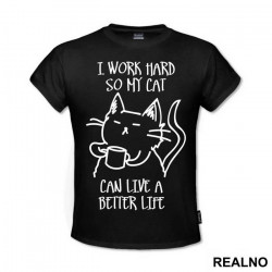 I Work Hard So My Cat Can Live A Better Life - Mačke - Cat - Majica