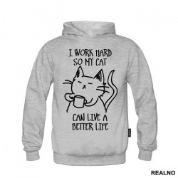 I Work Hard So My Cat Can Live A Better Life - Mačke - Cat - Duks