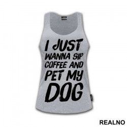 I Just Wanna Sip Coffee And Pet My Dog - Pas - Dog - Majica
