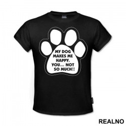 My Dog Makes Me Happy, You...Not So Much!! - Pas - Dog - Majica