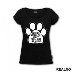 My Dog Makes Me Happy, You...Not So Much!! - Pas - Dog - Majica