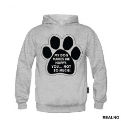 My Dog Makes Me Happy, You...Not So Much!! - Pas - Dog - Duks