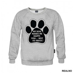 My Dog Makes Me Happy, You...Not So Much!! - Pas - Dog - Duks