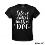 Life Is Better With A Dog - Pas - Dog - Majica