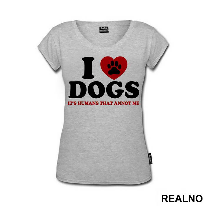 I LOVE Dogs. It's Humans That Annoy Me - Pas - Dog - Majica I LOVE Dogs. It's Humans That Annoy Me - Pas - Dog - Majica