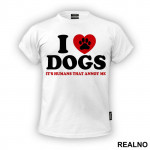 I LOVE Dogs. It's Humans That Annoy Me - Pas - Dog - Majica I LOVE Dogs. It's Humans That Annoy Me - Pas - Dog - Majica