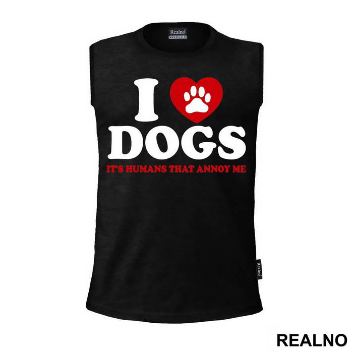 I LOVE Dogs. It's Humans That Annoy Me - Pas - Dog - Majica I LOVE Dogs. It's Humans That Annoy Me - Pas - Dog - Majica