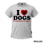 I LOVE Dogs. It's Humans That Annoy Me - Pas - Dog - Majica I LOVE Dogs. It's Humans That Annoy Me - Pas - Dog - Majica