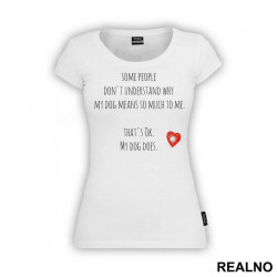 Some People Don't Understand Why My Dog Means So Much To me. That's ok. My Dog Does. - Pas - Dog - Majica